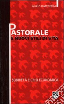 Pastorale e nuovi stili di vita. Sobrietà e crisi economica libro di Battistella Giulio