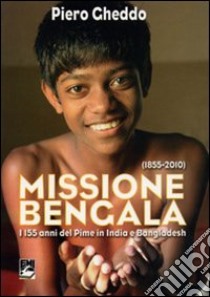 Missione Bengala. I 155 anni del Pime in India e Bangladesh libro di Gheddo Piero