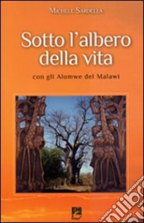 Sotto l'albero della vita con gli Alomwe del Malawi libro di Sardella Michele