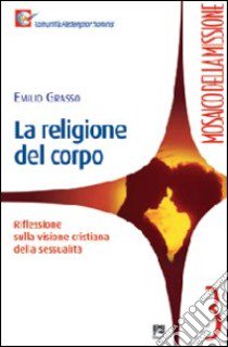 La religione del corpo. Riflessioni sulla visione cristiana della sessualità libro di Grasso Emilio