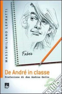 De André in classe. Proposta didattica a partire dalle canzioni di Faber libro di Lepratti Massimiliano