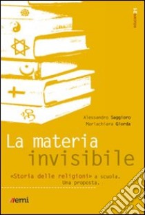 La materia invisibile. Storia delle religioni a scuola. Una proposta libro di Saggioro Alessandro; Giorda Mariachiara