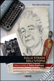 Sulle strade dell'utopia. Vita e scritti di Tullio Contiero libro di Mazzola Pier Maria