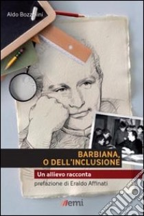 Barbiana o dell'inclusione. Un allievo racconta libro di Bozzolini Aldo