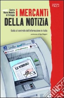 I mercanti della notizia. Guida al controllo dell'informazione in Italia libro