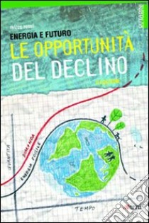 Energia e futuro. Le opportunità del declino libro di Rossi Mirco