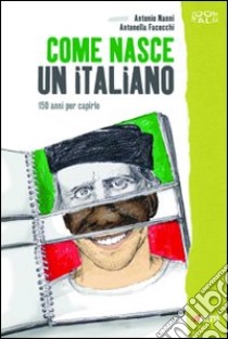 Come nasce un italiano. 150 anni per capirlo libro di Nanni Antonio; Fucecchi Antonella