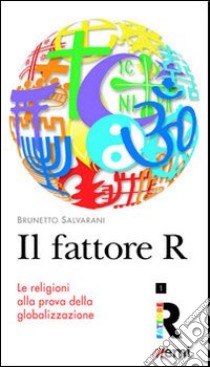 Il Fattore R. Le religioni alla prova della globalizzazione libro di Salvarani Brunetto