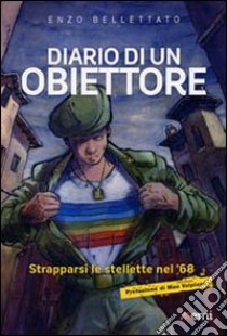 Diario di un obiettore. Strapparsi le stellette nel '68 libro di Bellettato Enzo