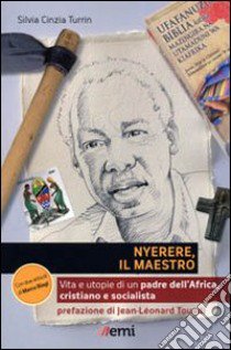 Nyerere, il maestro. Vita e utopie di un padre dell'Africa, cristiano e socialista libro di Turrin Silvia C.