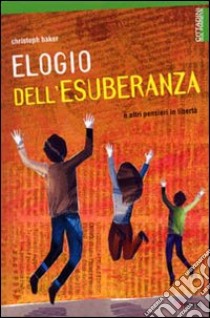 Elegio dell'esuberanza. E altri pensieri in libertà libro di Baker Christoph