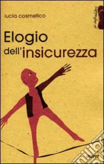 Elogio dell'insicurezza libro di Cosmetico Lucia