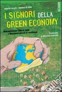 I Signori della Green Economy. Neocapitalismo tinto di verde e Movimenti glocali di resistenza libro di Zoratti Alberto; Di Sisto Monica