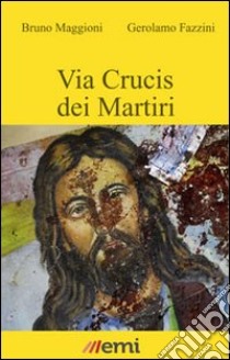 Via Crucis dei martiri libro di Maggioni Bruno