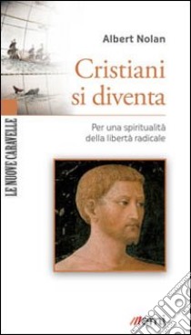 Cristiani si diventa. Per una spiritualità della libertà radicale libro di Nolan Albert