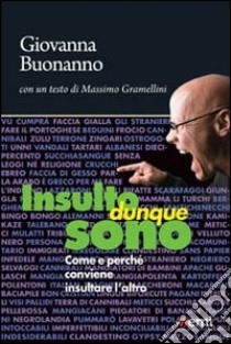 Insulto, dunque sono. Come e perché conviene ingiuriare l'altro libro di Buonanno Giovanna