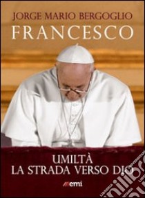 Umiltà. La strada verso Dio libro di Francesco (Jorge Mario Bergoglio)