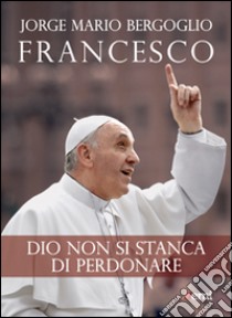 Dio non si stanca di perdonare libro di Francesco (Jorge Mario Bergoglio)