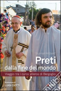 Preti dalla fine del mondo. Viaggio tra i curas villeros di Bergoglio libro di Premat Silvina