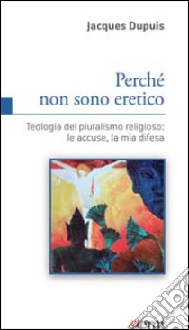 Perché non sono eretico. Teologia del pluralismo religioso: le accuse, la mia difesa libro di Dupuis Jacques; Burrows W. (cur.)