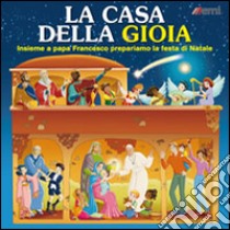 La casa della gioia. Insieme a papa Francesco prepariamo la festa di Natale libro di Sartori Pablo