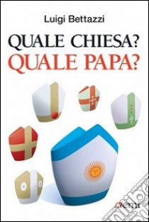 Quale Chiesa? Quale papa? libro di Bettazzi Luigi