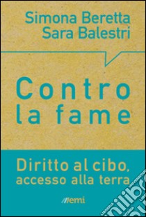 Terra e cibo. Scelte concrete per porre fine alla miseria libro di Beretta Simona; Balestri Sara