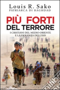 Più forti del terrore. I cristiani del Medio Oriente e la violenza dell'Isis libro di Sako Louis; Desjoyaux L. (cur.)