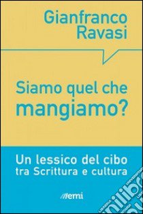 Siamo quel che mangiamo? Un lessico del cibo tra Scrittura e cultura libro di Ravasi Gianfranco