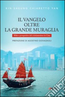 Il Vangelo oltre la Grande Muraglia. Sfide e prospettive del cristianesimo in Cina libro di Yan Kin Sheung Chiaretto