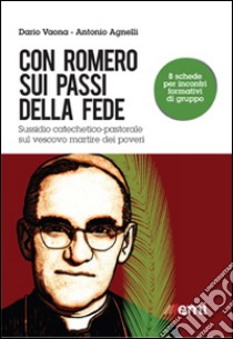 Con Romero sui passi della fede. Sussidio catechetico-pastorale sul vescovo martire dei poveri libro di Agnelli Antonio; Vaona Dario