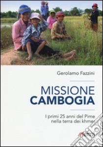 Missione Cambogia. I primi 25 anni del PIME nella terra dei khmer libro di Fazzini Gerolamo