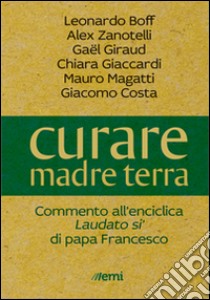 Curare madre terra. Commenti all'enciclica «Laudato si'» di papa Francesco libro