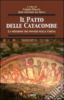 Il patto delle catacombe. La missione dei poveri nella Chiesa libro di Pikaza X. (cur.); Antunes da Silva J. (cur.)