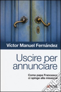 Uscire per annunciare. Come papa Francesco ci spinge alla missione libro di Fernández Víctor Manuel