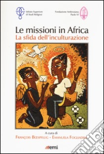 Le missioni in Africa. La sfida dell'inculturazione libro di Boespflug F. (cur.); Fogliadini E. (cur.)