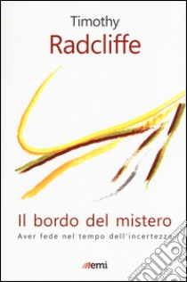 Il bordo del mistero. Aver fede nel tempo dell'incertezza libro di Radcliffe Timothy