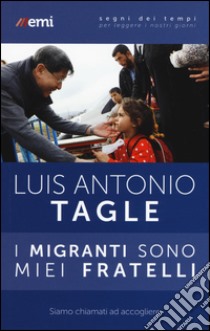 I migranti sono miei fratelli. Siamo chiamati ad accogliere libro di Tagle Gokim Luis Antonio