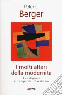 I molti altari della modernità. Le religioni al tempo del pluralismo libro di Berger Peter L.