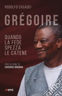 Grégoire. Quando la fede spezza le catene libro di Casadei Rodolfo