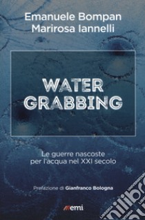 Water grabbing. Guerre nascoste per l'acqua nel XXI secolo libro di Bompan Emanuele; Iannelli M.