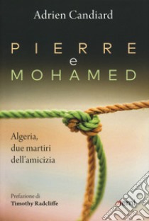 Pierre e Mohamed. Algeria, due martiri dell'amicizia libro di Candiard Adrien