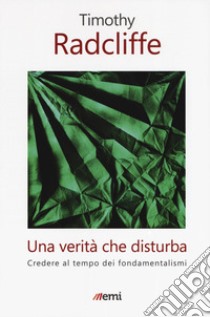 Una verità che disturba. Credere al tempo dei fondamentalismi libro di Radcliffe Timothy