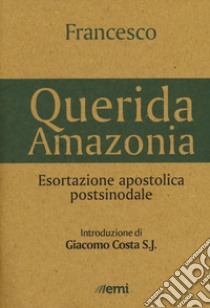 «Querida Amazonia». Esortazione apostolica postsinodale libro di Francesco (Jorge Mario Bergoglio)