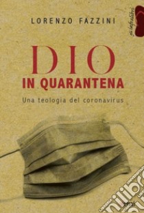 Dio in quarantena. Una teologia del Coronavirus libro di Fazzini Lorenzo