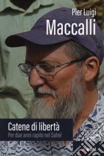 Catene di libertà. Per due anni rapito nel Sahel libro di Maccalli Pier Luigi