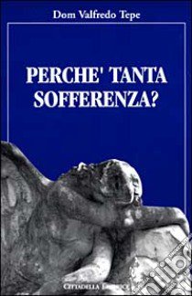 Perché tanta sofferenza? libro di Tepe Valfredo