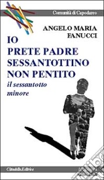 Io prete padre sessantottino non pentito. Il Sessantotto minore libro di Fanucci Angelo M.