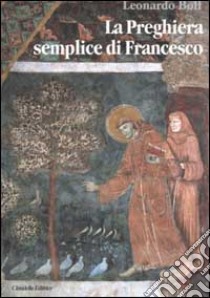 La preghiera semplice di Francesco. Un messaggio di pace per il mondo attuale libro di Boff Leonardo