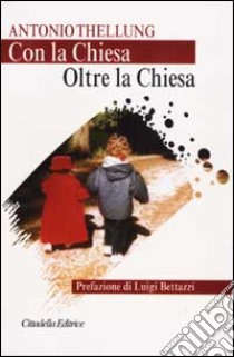 Con la Chiesa oltre la Chiesa. Provocazioni di un vecchio cristiano libro di Thellung Antonio; Ferrari F. (cur.)